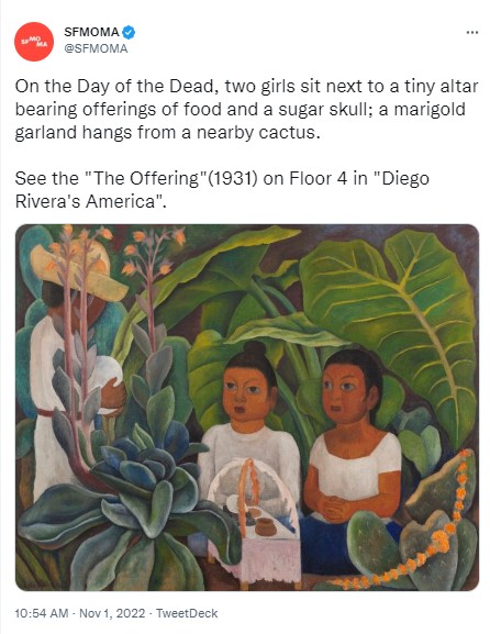 Tweet from SFMOMA. On the Day of the Dead, two girls sit next to a tiny altar bearing offerings of food and a sugar skull; a marigold garland hangs from a nearby cactus. See the "The Offering"(1931) on Floor 4 in "Diego Rivera's America".