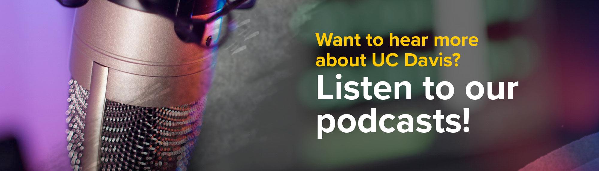 Want to hear more about UC Davis? Listen to our podcasts!