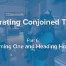 Graphic reads: "Separating Conjoined Twins Part 6: Turning One and Heading Home"